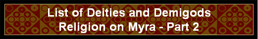 List of Deities and Demigods
Religion on Myra - Part 2